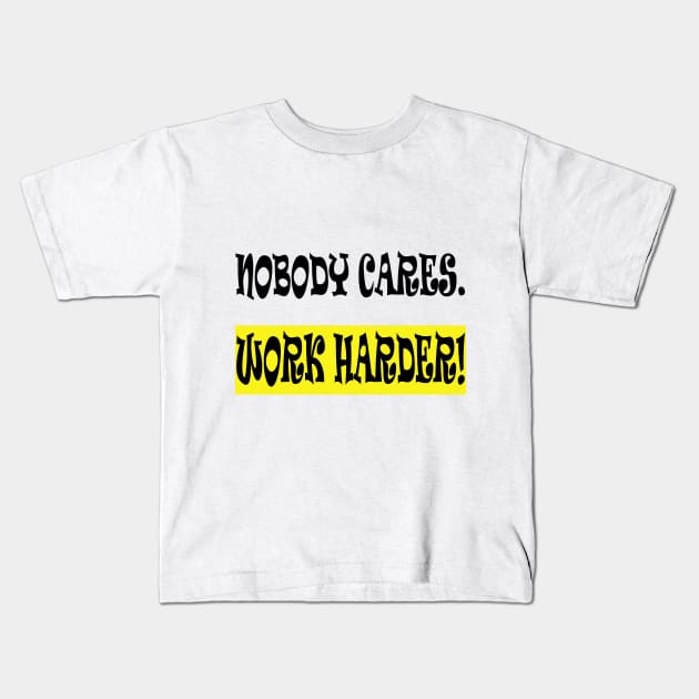 Nobody Cares Work Harder Kids T-Shirt by manal